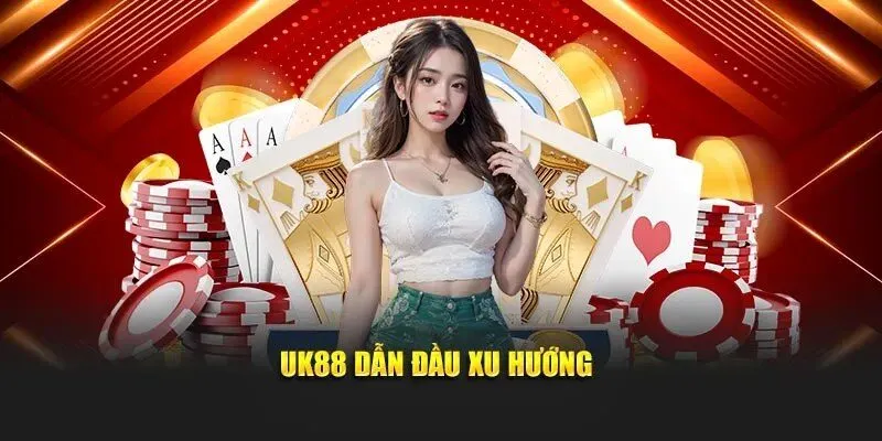 UK88 4 Nhà cái dẫn đầu hướng